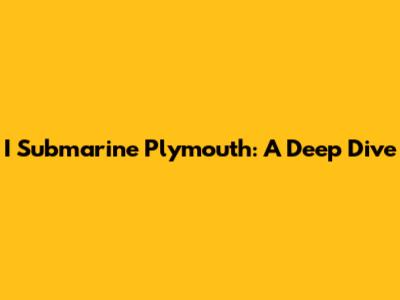 I Submarine Plymouth: A Deep Dive