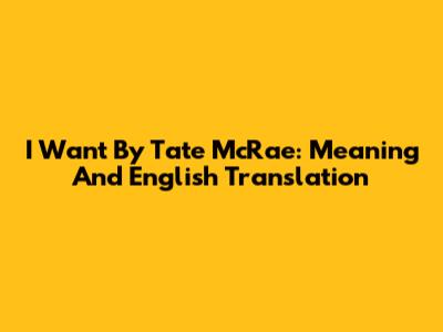 I Want By Tate McRae: Meaning And English Translation