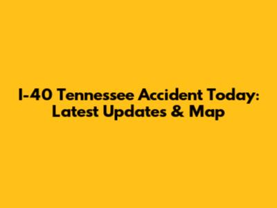 I-40 Tennessee Accident Today: Latest Updates & Map