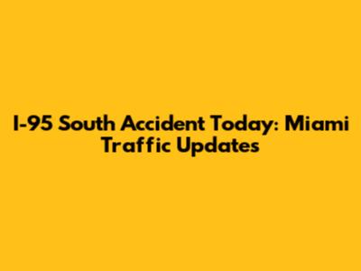 I-95 South Accident Today: Miami Traffic Updates