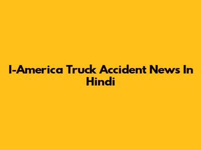 I-America Truck Accident News In Hindi