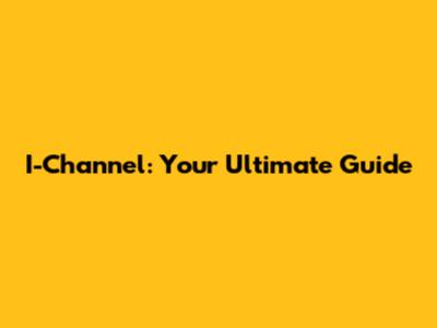 I-Channel: Your Ultimate Guide