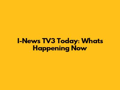 I-News TV3 Today: What's Happening Now