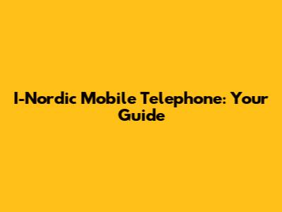 I-Nordic Mobile Telephone: Your Guide