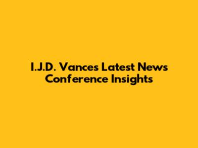 I.J.D. Vance's Latest News Conference Insights