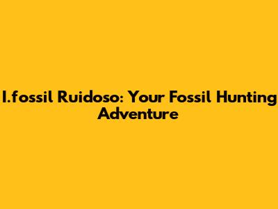 I.fossil Ruidoso: Your Fossil Hunting Adventure