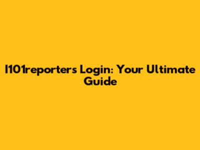 I101reporters Login: Your Ultimate Guide