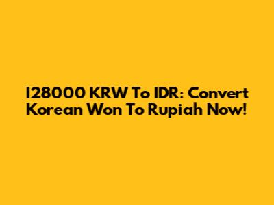 I28000 KRW To IDR: Convert Korean Won To Rupiah Now!