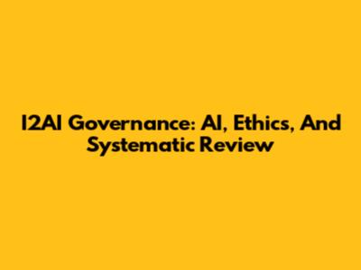 I2AI Governance: AI, Ethics, And Systematic Review
