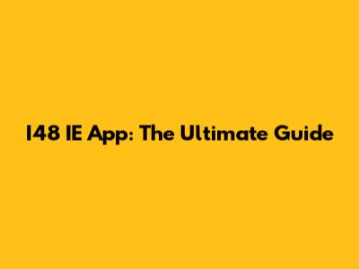I48 IE App: The Ultimate Guide