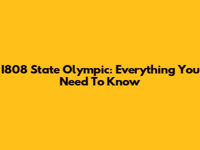 I808 State Olympic: Everything You Need To Know