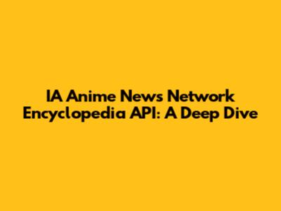 IA Anime News Network Encyclopedia API: A Deep Dive