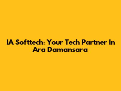 IA Softtech: Your Tech Partner In Ara Damansara