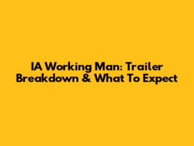 IA Working Man: Trailer Breakdown & What To Expect