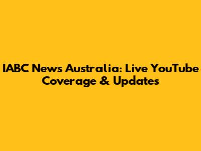 IABC News Australia: Live YouTube Coverage & Updates