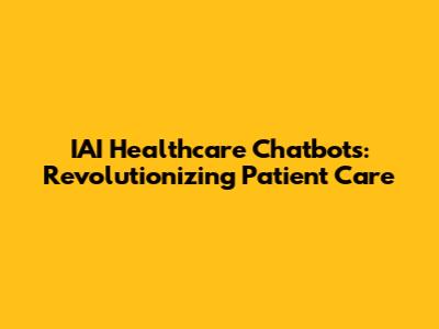 IAI Healthcare Chatbots: Revolutionizing Patient Care