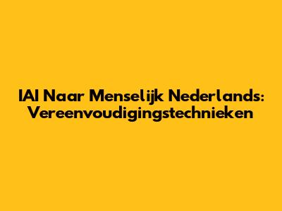 IAI Naar Menselijk Nederlands: Vereenvoudigingstechnieken