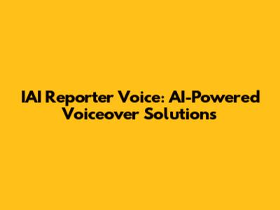 IAI Reporter Voice: AI-Powered Voiceover Solutions