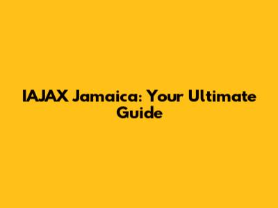 IAJAX Jamaica: Your Ultimate Guide