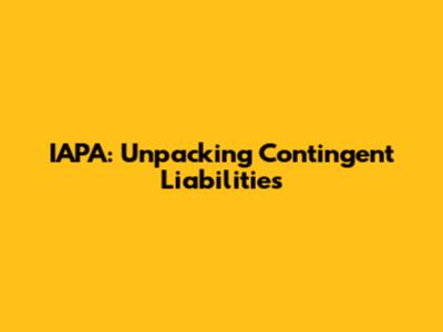IAPA: Unpacking Contingent Liabilities
