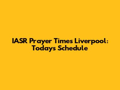 IASR Prayer Times Liverpool: Today's Schedule