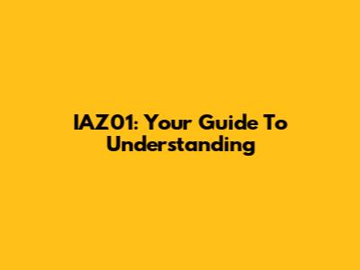 IAZ01: Your Guide To Understanding