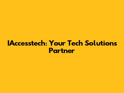IAccesstech: Your Tech Solutions Partner