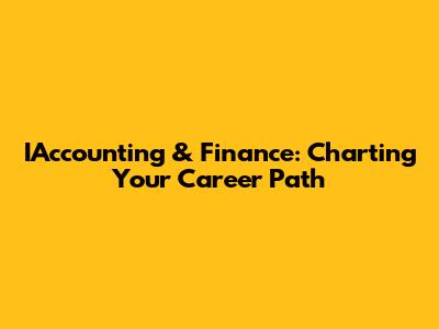 IAccounting & Finance: Charting Your Career Path