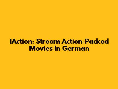 IAction: Stream Action-Packed Movies In German