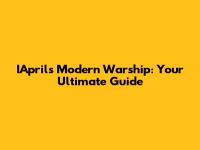 IApril's Modern Warship: Your Ultimate Guide