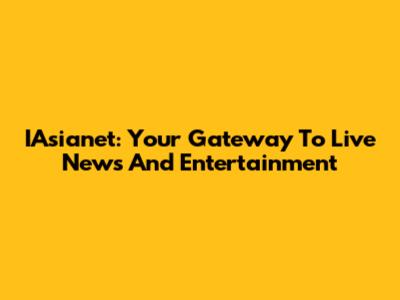 IAsianet: Your Gateway To Live News And Entertainment