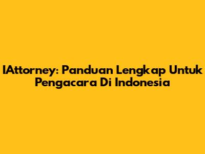IAttorney: Panduan Lengkap Untuk Pengacara Di Indonesia