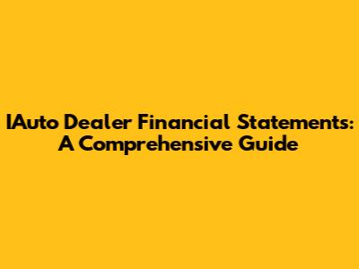 IAuto Dealer Financial Statements: A Comprehensive Guide