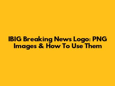 IBIG Breaking News Logo: PNG Images & How To Use Them