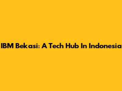 IBM Bekasi: A Tech Hub In Indonesia