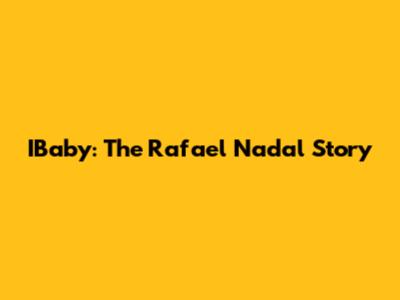 IBaby: The Rafael Nadal Story