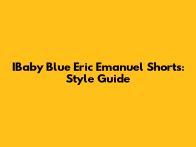 IBaby Blue Eric Emanuel Shorts: Style Guide