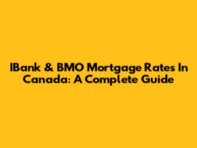 IBank & BMO Mortgage Rates In Canada: A Complete Guide