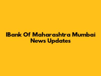 IBank Of Maharashtra Mumbai News Updates