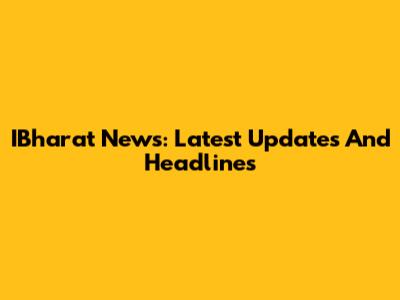 IBharat News: Latest Updates And Headlines