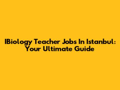 IBiology Teacher Jobs In Istanbul: Your Ultimate Guide