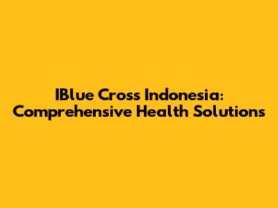 IBlue Cross Indonesia: Comprehensive Health Solutions