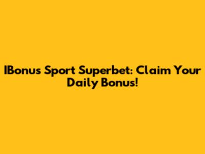 IBonus Sport Superbet: Claim Your Daily Bonus!