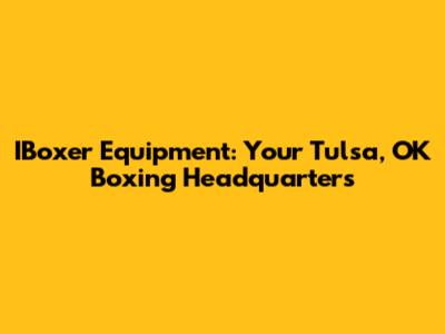 IBoxer Equipment: Your Tulsa, OK Boxing Headquarters