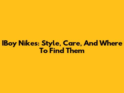 IBoy Nikes: Style, Care, And Where To Find Them