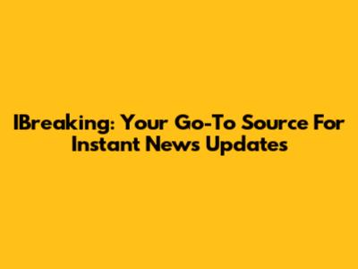 IBreaking: Your Go-To Source For Instant News Updates