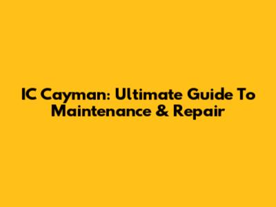 IC Cayman: Ultimate Guide To Maintenance & Repair