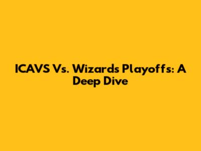 ICAVS Vs. Wizards Playoffs: A Deep Dive