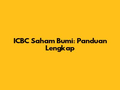 ICBC Saham Bumi: Panduan Lengkap