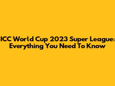 ICC World Cup 2023 Super League: Everything You Need To Know